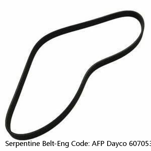 Serpentine Belt-Eng Code: AFP Dayco 6070535